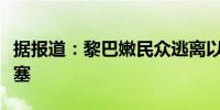 据报道：黎巴嫩民众逃离以色列轰炸时道路堵塞