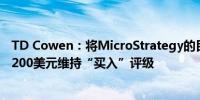 TD Cowen：将MicroStrategy的目标价从195美元上调至200美元维持“买入”评级