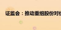 证监会：推动重组股份对价分期支付落地