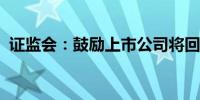 证监会：鼓励上市公司将回购股份依法注销