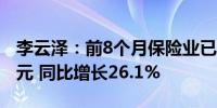李云泽：前8个月保险业已累计赔付1.55万亿元 同比增长26.1%