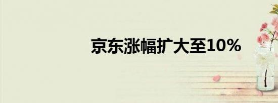 京东涨幅扩大至10%