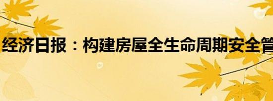 经济日报：构建房屋全生命周期安全管理机制
