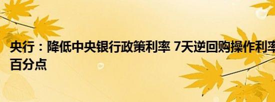 央行：降低中央银行政策利率 7天逆回购操作利率下调0.2个百分点