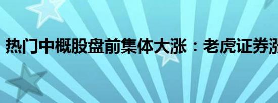 热门中概股盘前集体大涨：老虎证券涨超8%