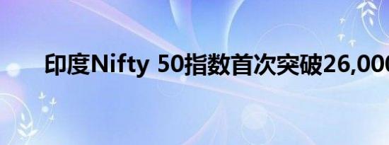 印度Nifty 50指数首次突破26,000点