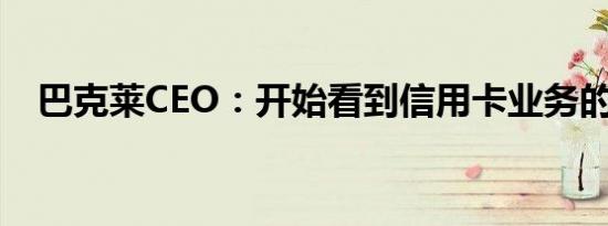 巴克莱CEO：开始看到信用卡业务的增长