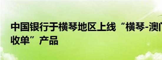 中国银行于横琴地区上线“横琴-澳门双币种收单”产品