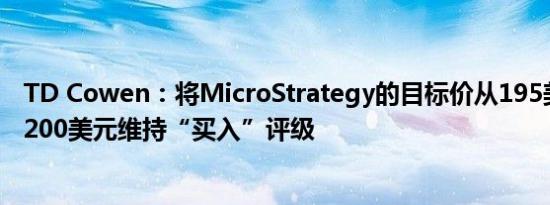 TD Cowen：将MicroStrategy的目标价从195美元上调至200美元维持“买入”评级