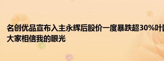 名创优品宣布入主永辉后股价一度暴跌超30%叶国富：希望大家相信我的眼光
