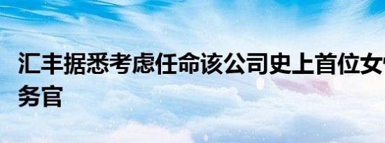 汇丰据悉考虑任命该公司史上首位女性首席财务官