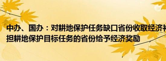 中办、国办：对耕地保护任务缺口省份收取经济补偿 对多承担耕地保护目标任务的省份给予经济奖励