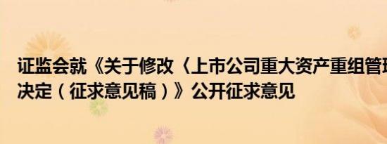 证监会就《关于修改〈上市公司重大资产重组管理办法〉的决定（征求意见稿）》公开征求意见