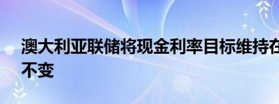 澳大利亚联储将现金利率目标维持在4.35%不变