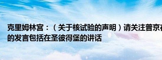 克里姆林宫：（关于核试验的声明）请关注普京在此问题上的发言包括在圣彼得堡的讲话