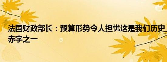 法国财政部长：预算形势令人担忧这是我们历史上最严重的赤字之一