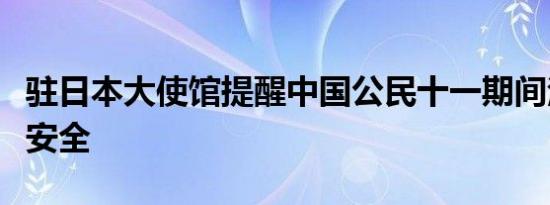 驻日本大使馆提醒中国公民十一期间注意出行安全