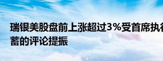 瑞银美股盘前上涨超过3%受首席执行官对储蓄的评论提振