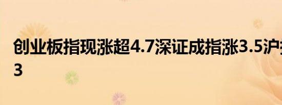 创业板指现涨超4.7深证成指涨3.5沪指涨超3.3