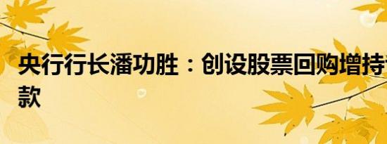 央行行长潘功胜：创设股票回购增持专项再贷款