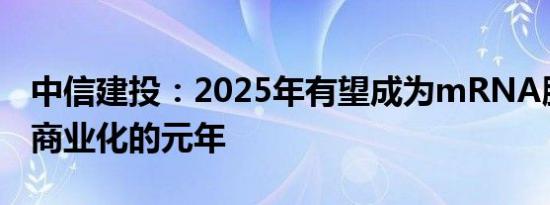 中信建投：2025年有望成为mRNA肿瘤疫苗商业化的元年