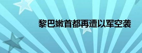 黎巴嫩首都再遭以军空袭