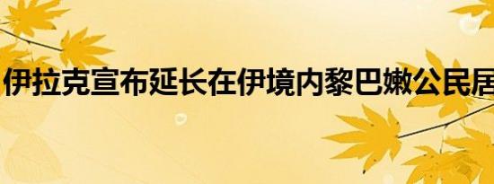伊拉克宣布延长在伊境内黎巴嫩公民居留时间