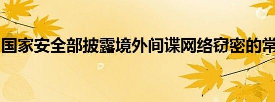 国家安全部披露境外间谍网络窃密的常见手法