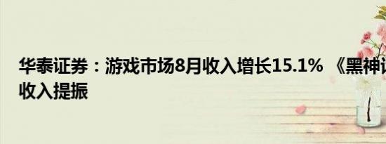 华泰证券：游戏市场8月收入增长15.1% 《黑神话》及海外收入提振