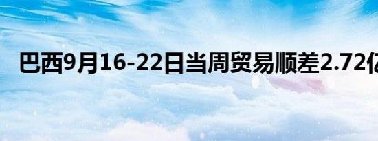 巴西9月16-22日当周贸易顺差2.72亿美元