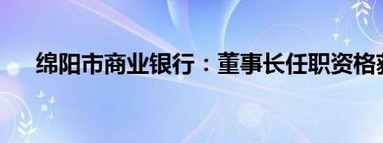 绵阳市商业银行：董事长任职资格获批