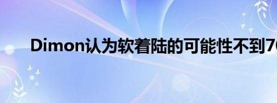 Dimon认为软着陆的可能性不到70%