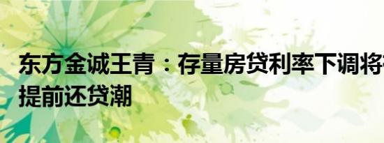 东方金诚王青：存量房贷利率下调将有效遏制提前还贷潮