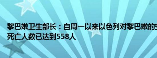 黎巴嫩卫生部长：自周一以来以色列对黎巴嫩的空袭造成的死亡人数已达到558人