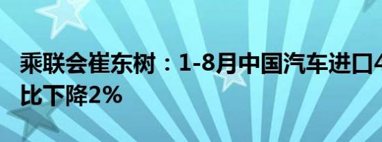 乘联会崔东树：1-8月中国汽车进口48万台同比下降2%