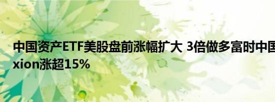 中国资产ETF美股盘前涨幅扩大 3倍做多富时中国ETF-Direxion涨超15%