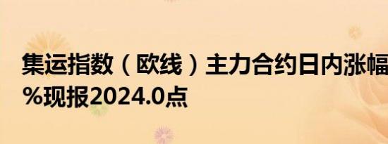 集运指数（欧线）主力合约日内涨幅达12.00%现报2024.0点