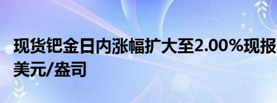 现货钯金日内涨幅扩大至2.00%现报1061.27美元/盎司