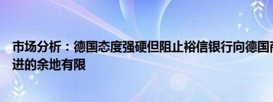 市场分析：德国态度强硬但阻止裕信银行向德国商业银行挺进的余地有限