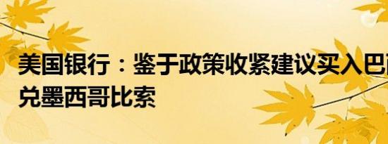 美国银行：鉴于政策收紧建议买入巴西雷亚尔兑墨西哥比索