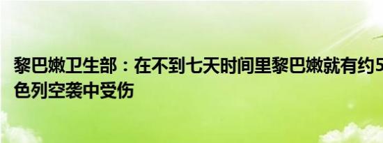 黎巴嫩卫生部：在不到七天时间里黎巴嫩就有约5000人在以色列空袭中受伤