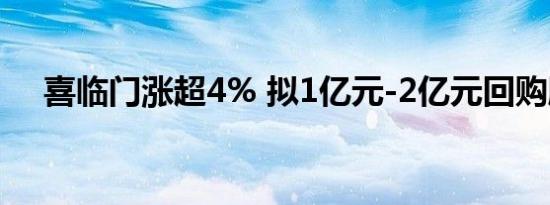 喜临门涨超4% 拟1亿元-2亿元回购股份