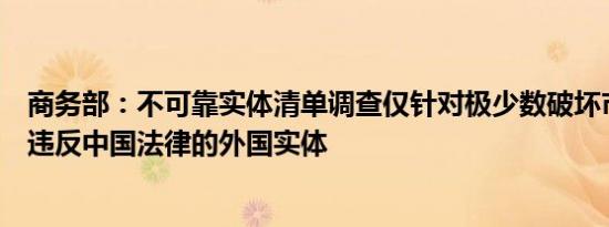 商务部：不可靠实体清单调查仅针对极少数破坏市场规则并违反中国法律的外国实体