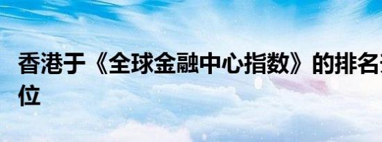 香港于《全球金融中心指数》的排名升至第三位