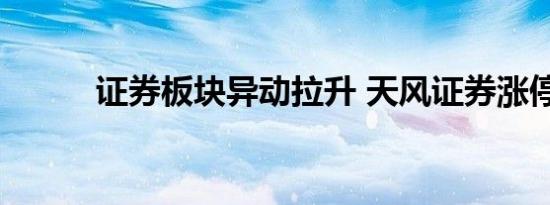 证券板块异动拉升 天风证券涨停