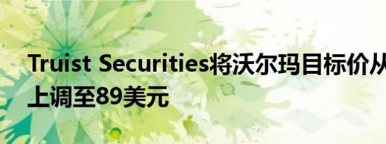 Truist Securities将沃尔玛目标价从76美元上调至89美元
