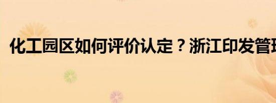 化工园区如何评价认定？浙江印发管理办法