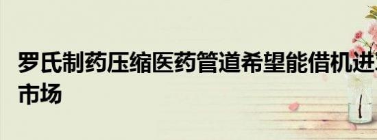 罗氏制药压缩医药管道希望能借机进军减肥药市场