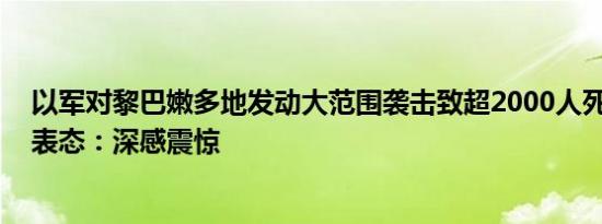 以军对黎巴嫩多地发动大范围袭击致超2000人死伤 外交部表态：深感震惊