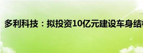 多利科技：拟投资10亿元建设车身结构项目
